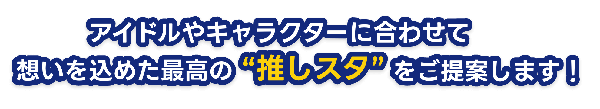 アイドルやキャラクターに合わせて想いを込めた最高の“推しスタ”をご提案します！
